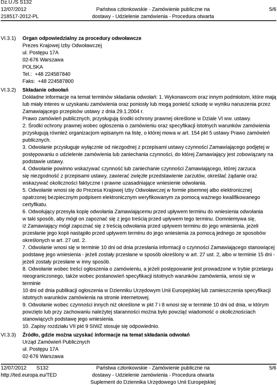 Wykonawcom oraz innym podmiotom, które mają lub miały interes w uzyskaniu zamówienia oraz poniosły lub mogą ponieść szkodę w wyniku naruszenia przez Zamawiającego przepisów ustawy z dnia 29.1.2004 r.