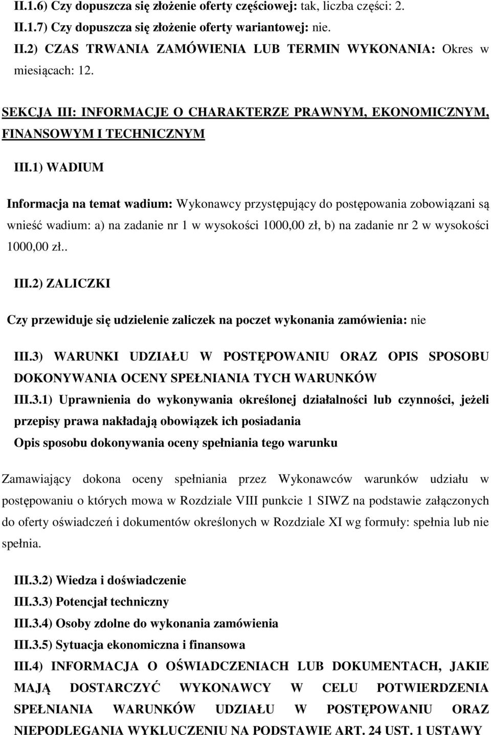 1) WADIUM Informacja na temat wadium: Wykonawcy przystępujący do postępowania zobowiązani są wnieść wadium: a) na zadanie nr 1 w wysokości 1000,00 zł, b) na zadanie nr 2 w wysokości 1000,00 zł.. III.