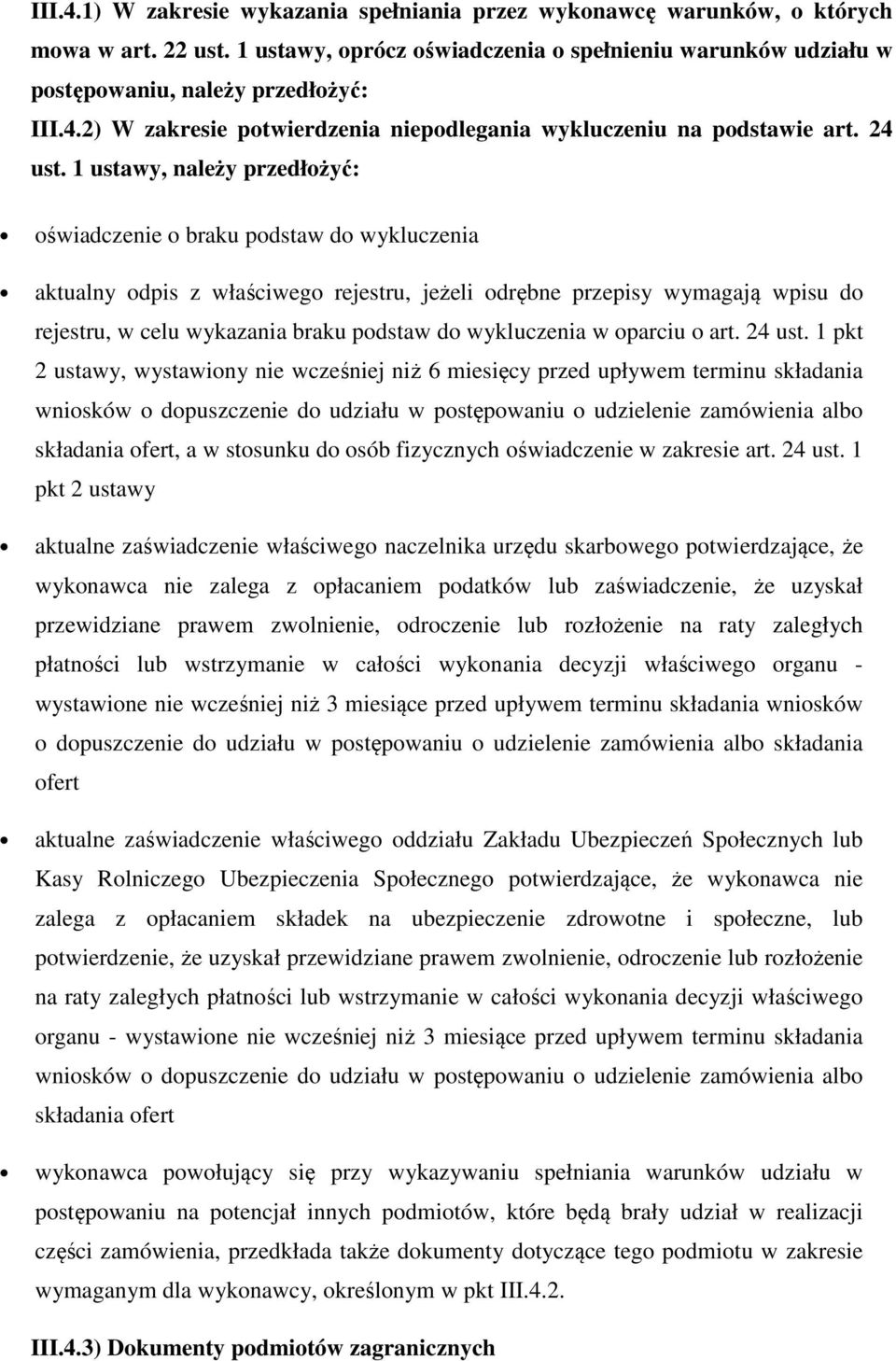 1 ustawy, należy przedłożyć: oświadczenie o braku podstaw do wykluczenia aktualny odpis z właściwego rejestru, jeżeli odrębne przepisy wymagają wpisu do rejestru, w celu wykazania braku podstaw do