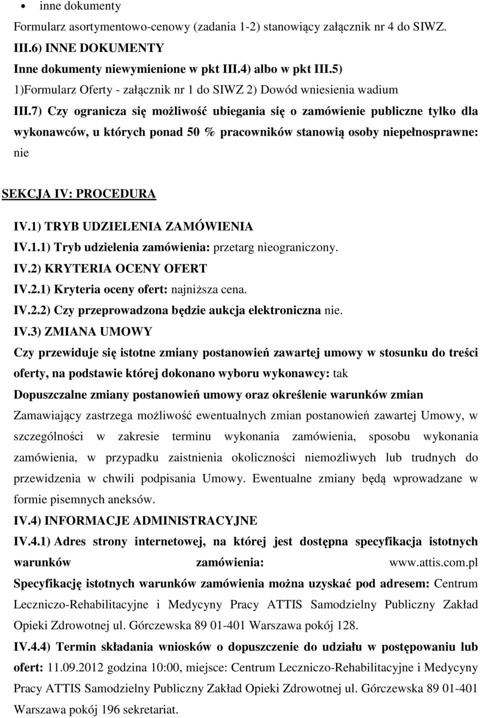 7) Czy ogranicza się możliwość ubiegania się o zamówienie publiczne tylko dla wykonawców, u których ponad 50 % pracowników stanowią osoby niepełnosprawne: nie SEKCJA IV: PROCEDURA IV.