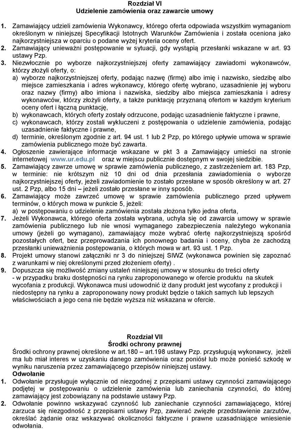 oparciu o podane wyżej kryteria oceny ofert. 2. Zamawiający unieważni postępowanie w sytuacji, gdy wystąpią przesłanki wskazane w art. 93 ustawy Pzp. 3.