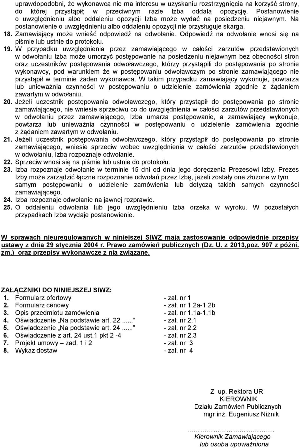 Zamawiający może wnieść odpowiedź na odwołanie. Odpowiedź na odwołanie wnosi się na piśmie lub ustnie do protokołu. 19.
