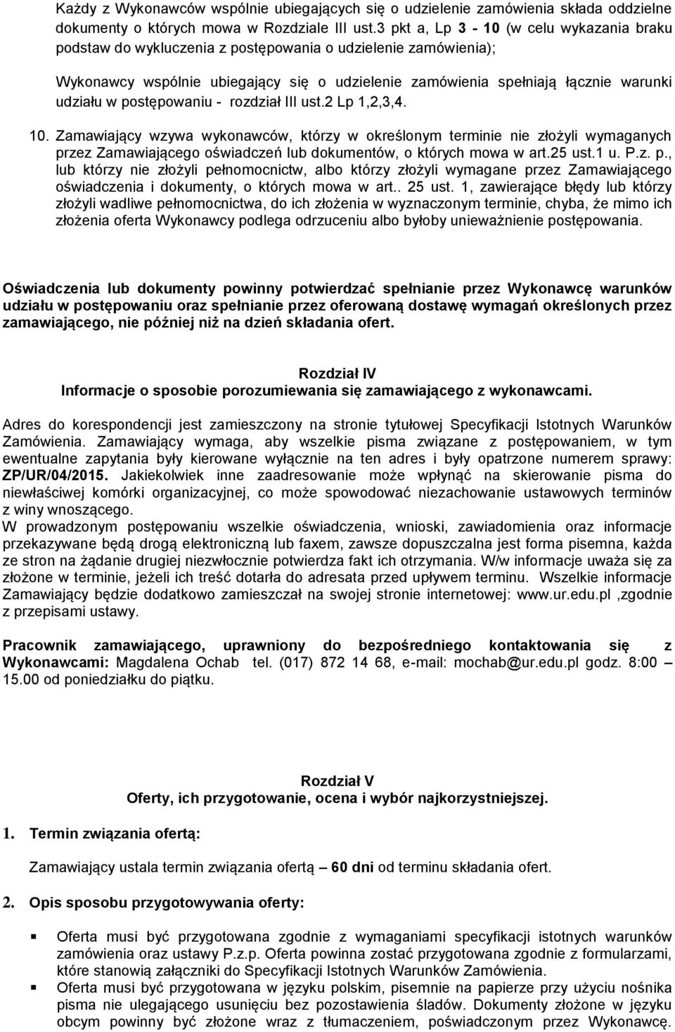 postępowaniu - rozdział III ust.2 Lp 1,2,3,4. 10. Zamawiający wzywa wykonawców, którzy w określonym terminie nie złożyli wymaganych przez Zamawiającego oświadczeń lub dokumentów, o których mowa w art.