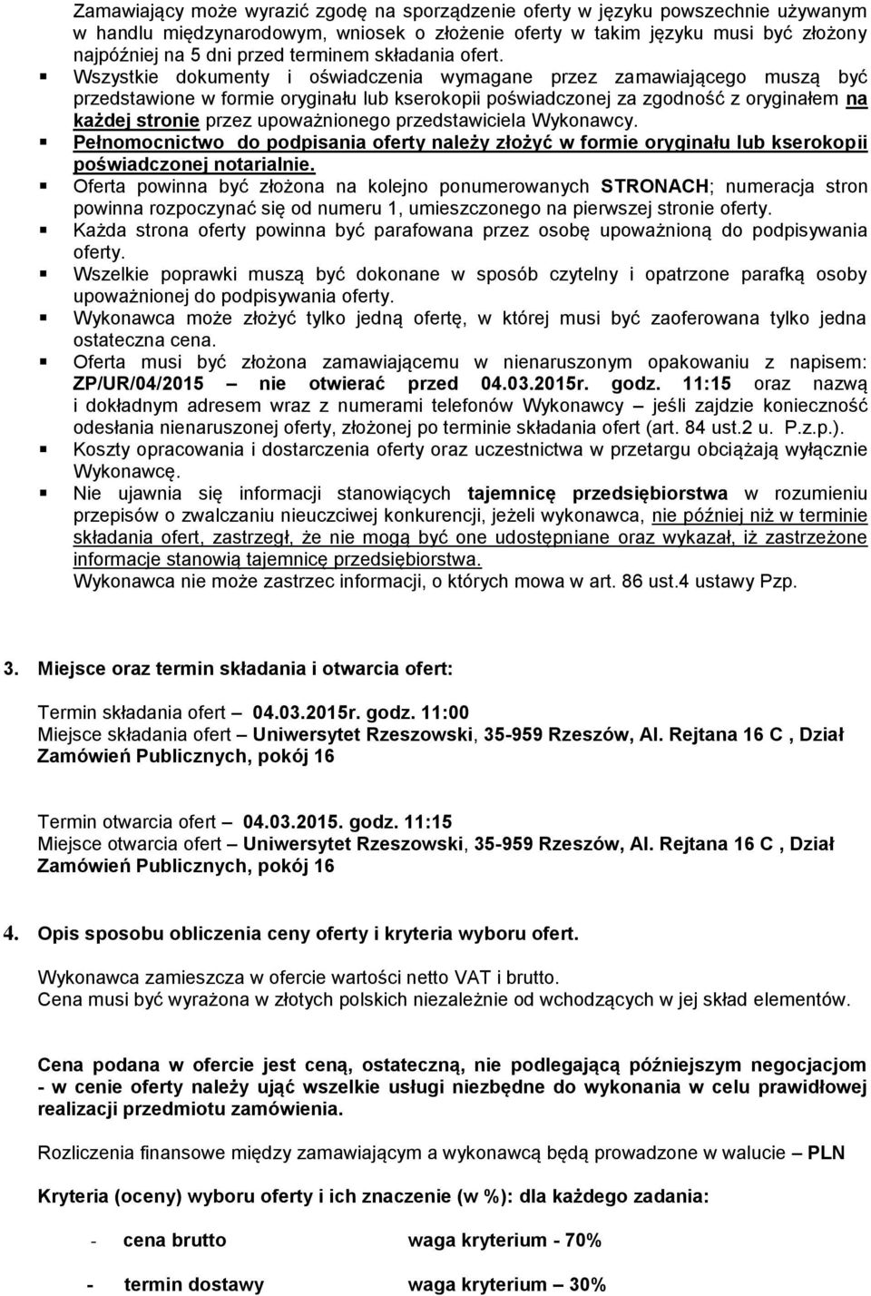 Wszystkie dokumenty i oświadczenia wymagane przez zamawiającego muszą być przedstawione w formie oryginału lub kserokopii poświadczonej za zgodność z oryginałem na każdej stronie przez upoważnionego
