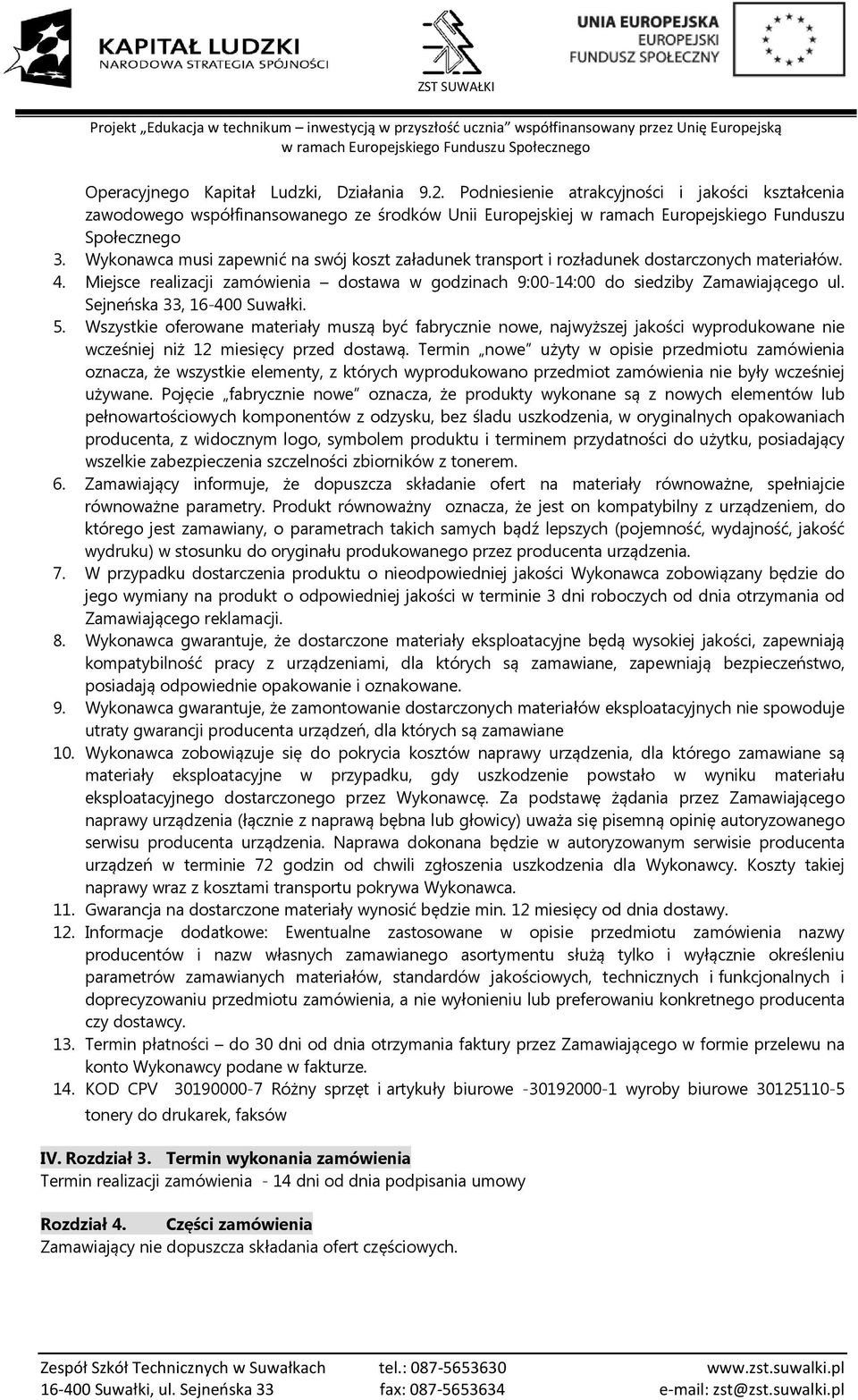 Sejneńska 33, 16-400 Suwałki. 5. Wszystkie oferowane materiały muszą być fabrycznie nowe, najwyższej jakości wyprodukowane nie wcześniej niż 12 miesięcy przed dostawą.