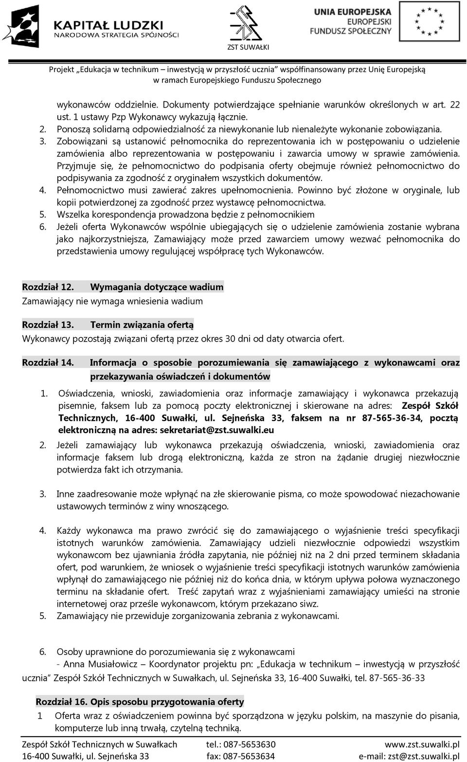 Przyjmuje się, że pełnomocnictwo do podpisania oferty obejmuje również pełnomocnictwo do podpisywania za zgodność z oryginałem wszystkich dokumentów. 4.