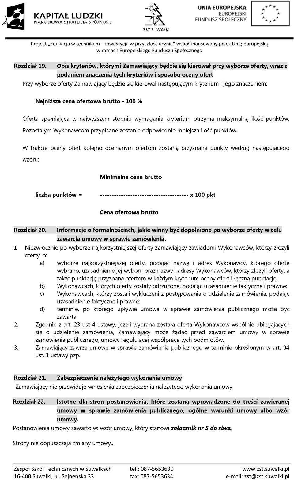 następującym kryterium i jego znaczeniem: Najniższa cena ofertowa brutto - 100 % Oferta spełniająca w najwyższym stopniu wymagania kryterium otrzyma maksymalną ilość punktów.