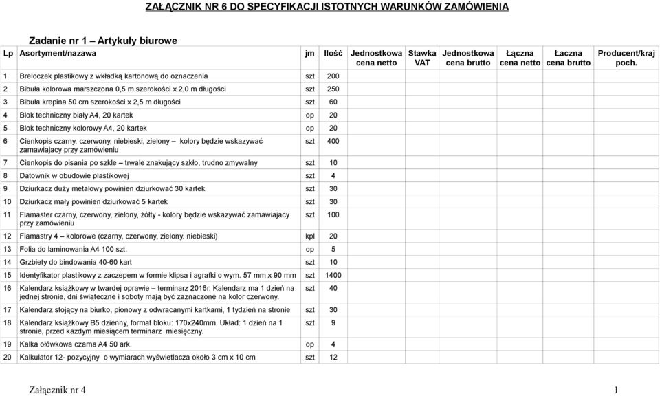 Blok techniczny biały A4, 20 kartek op 20 5 Blok techniczny kolorowy A4, 20 kartek op 20 6 Cienkopis czarny, czerwony, niebieski, zielony kolory będzie wskazywać zamawiajacy przy zamówieniu szt 400 7