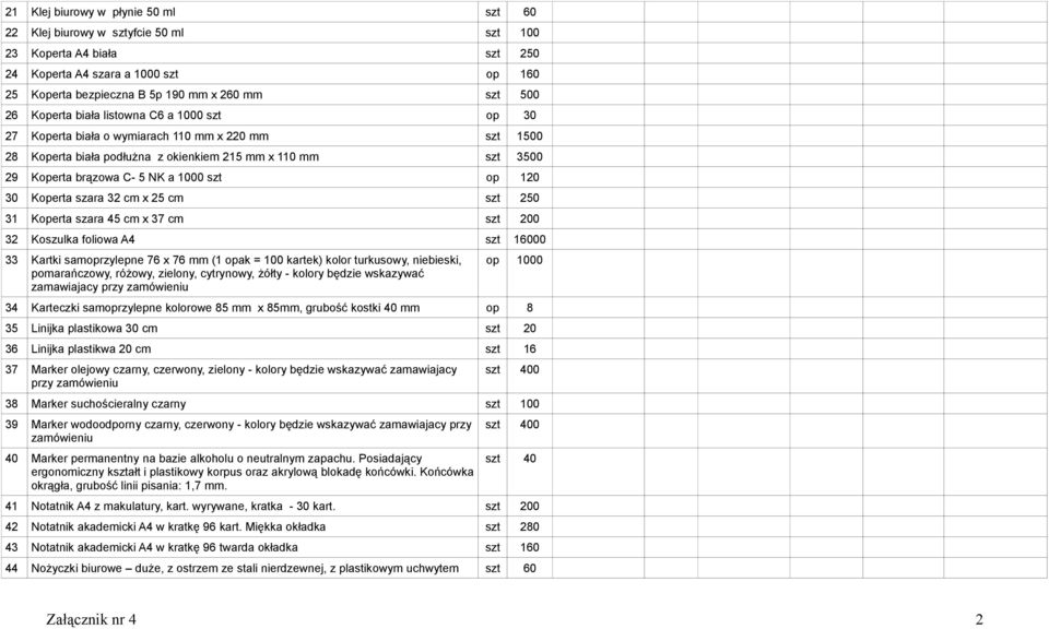 op 120 30 Koperta szara 32 cm x 25 cm szt 250 31 Koperta szara 45 cm x 37 cm szt 200 32 Koszulka foliowa A4 szt 16000 33 Kartki samoprzylepne 76 x 76 mm (1 opak = 100 kartek) kolor turkusowy,