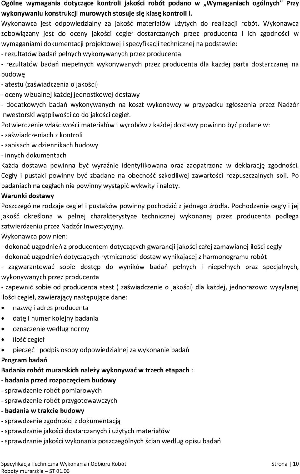 Wykonawca zobowiązany jest do oceny jakości cegieł dostarczanych przez producenta i ich zgodności w wymaganiami dokumentacji projektowej i specyfikacji technicznej na podstawie: - rezultatów badań