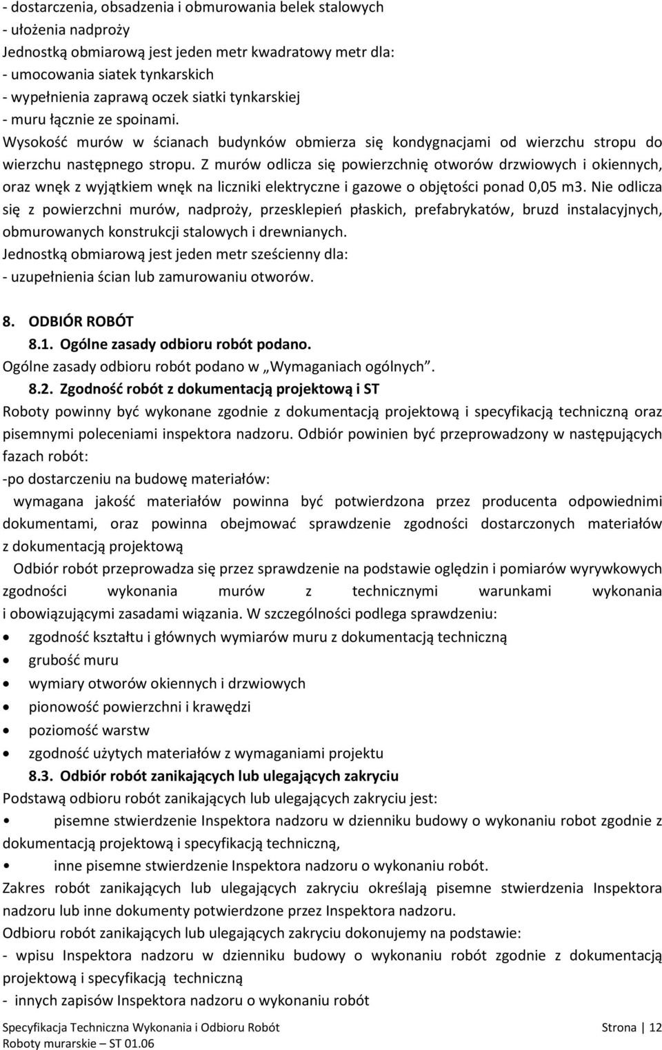Z murów odlicza się powierzchnię otworów drzwiowych i okiennych, oraz wnęk z wyjątkiem wnęk na liczniki elektryczne i gazowe o objętości ponad 0,05 m3.