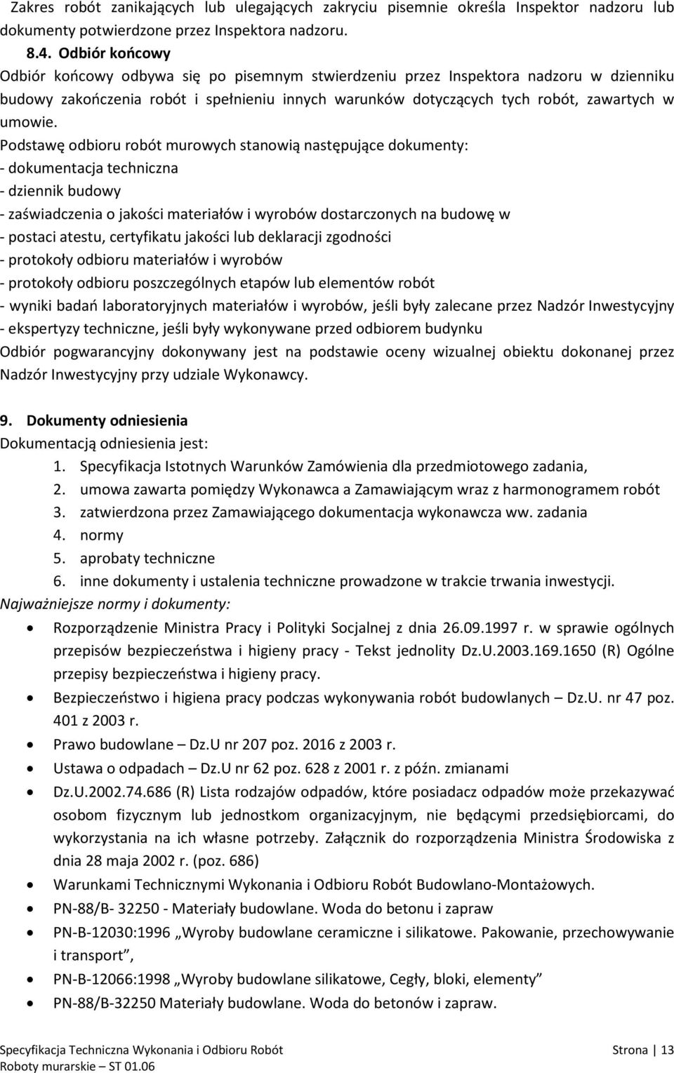 Podstawę odbioru robót murowych stanowią następujące dokumenty: - dokumentacja techniczna - dziennik budowy - zaświadczenia o jakości materiałów i wyrobów dostarczonych na budowę w - postaci atestu,
