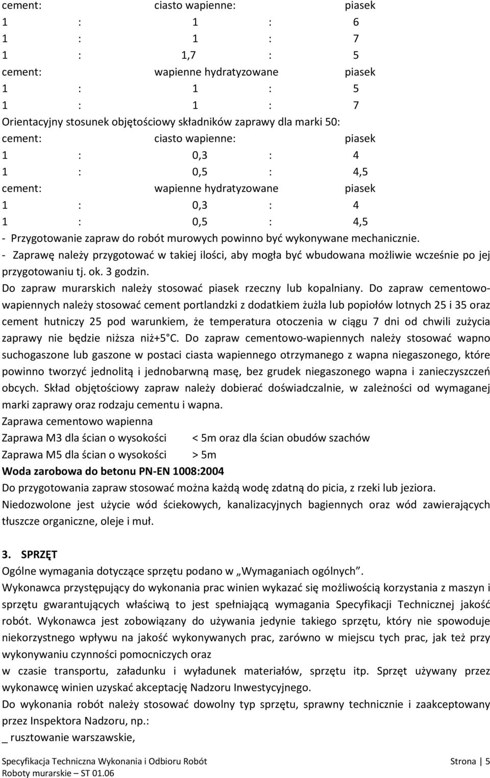 - Zaprawę należy przygotować w takiej ilości, aby mogła być wbudowana możliwie wcześnie po jej przygotowaniu tj. ok. 3 godzin. Do zapraw murarskich należy stosować piasek rzeczny lub kopalniany.