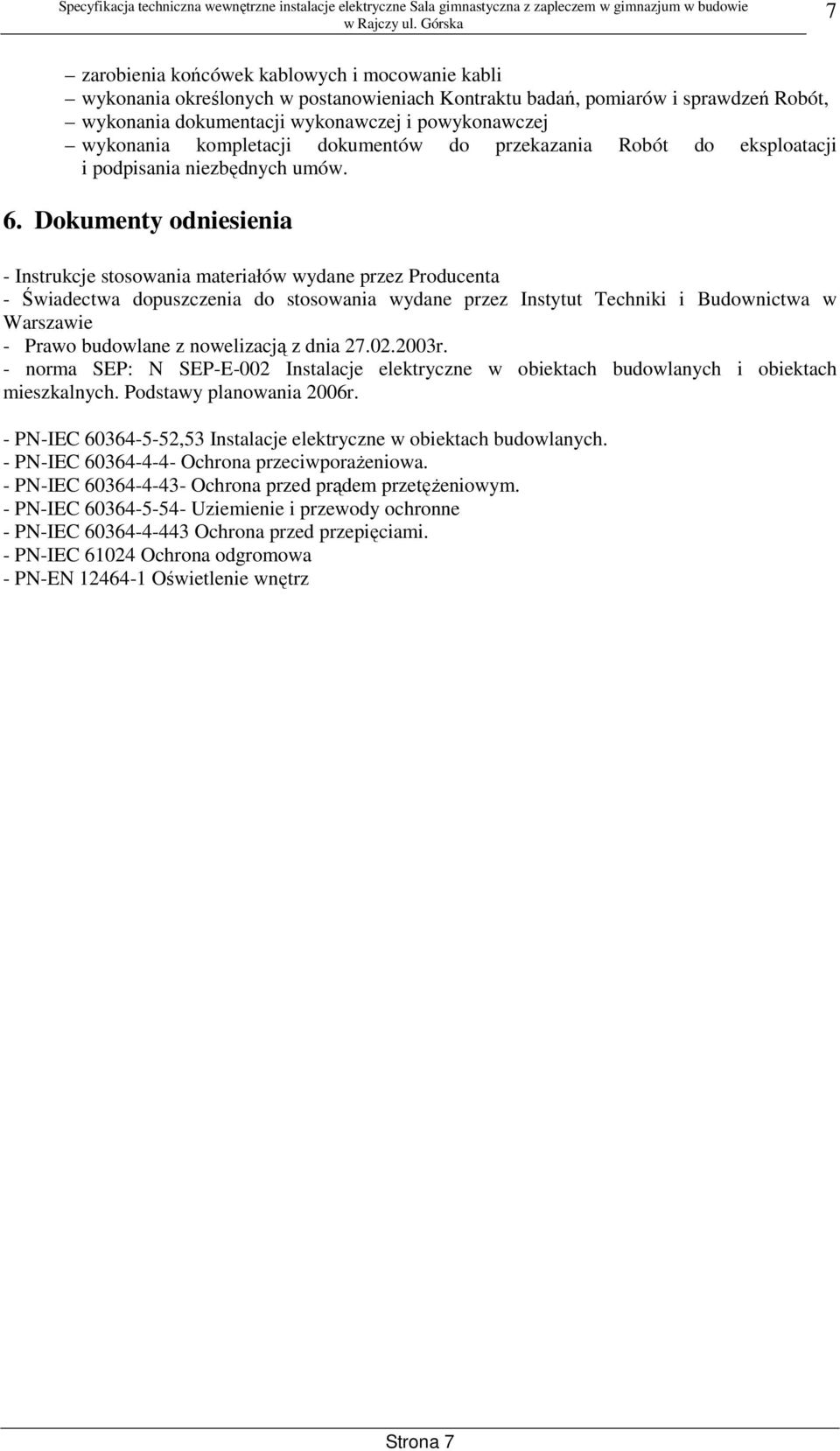 Dokumenty odniesienia - Instrukcje stosowania materiałów wydane przez Producenta - Świadectwa dopuszczenia do stosowania wydane przez Instytut Techniki i Budownictwa w Warszawie - Prawo budowlane z