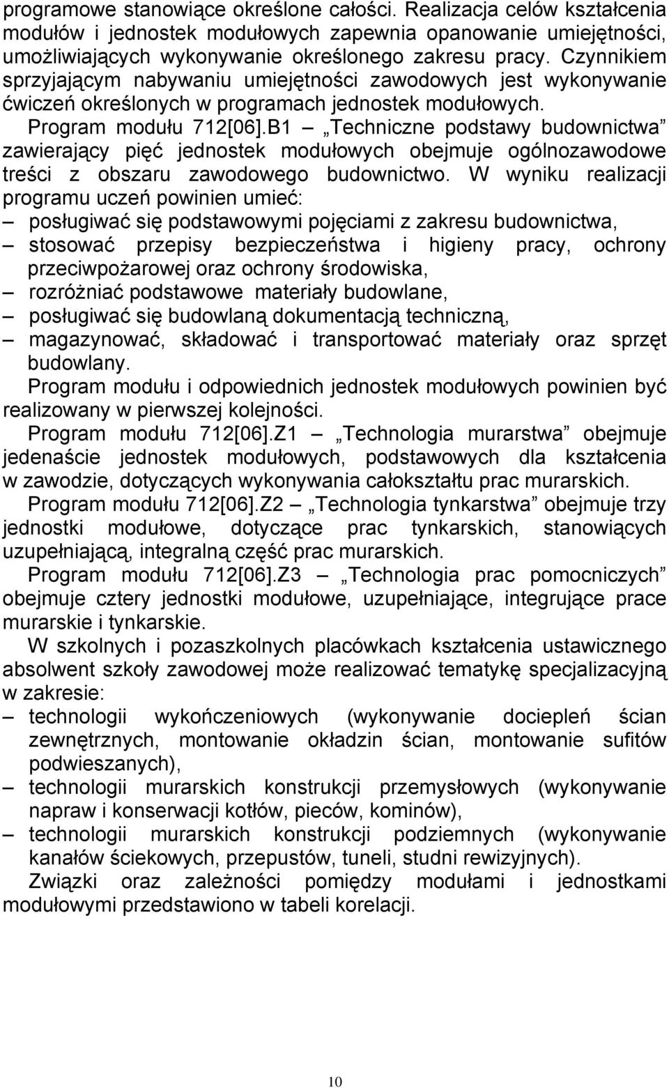 B1 Techniczne podstawy budownictwa zawierający pięć jednostek modułowych obejmuje ogólnozawodowe treści z obszaru zawodowego budownictwo.