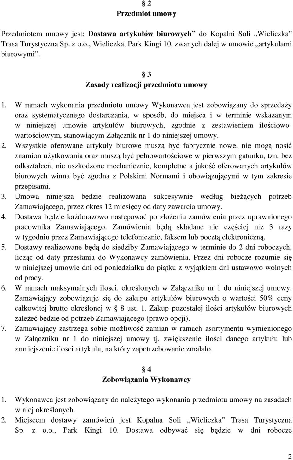 W ramach wykonania przedmiotu umowy Wykonawca jest zobowiązany do sprzedaŝy oraz systematycznego dostarczania, w sposób, do miejsca i w terminie wskazanym w niniejszej umowie artykułów biurowych,