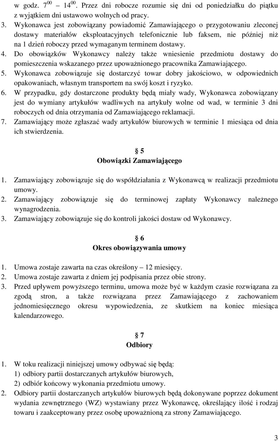 dostawy. 4. Do obowiązków Wykonawcy naleŝy takŝe wniesienie przedmiotu dostawy do pomieszczenia wskazanego przez upowaŝnionego pracownika Zamawiającego. 5.