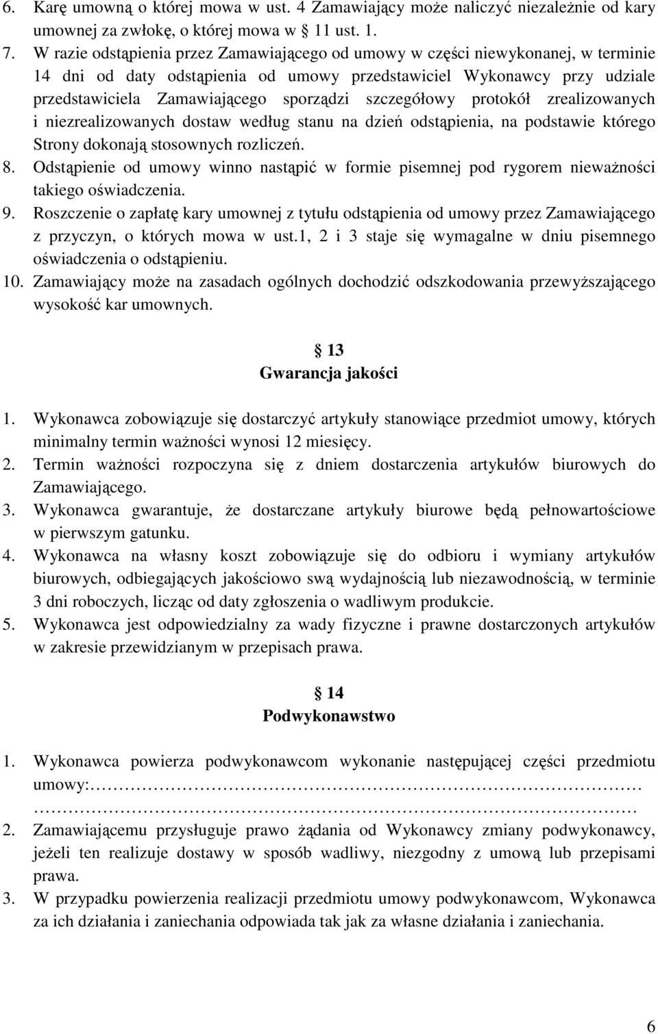 szczegółowy protokół zrealizowanych i niezrealizowanych dostaw według stanu na dzień odstąpienia, na podstawie którego Strony dokonają stosownych rozliczeń. 8.