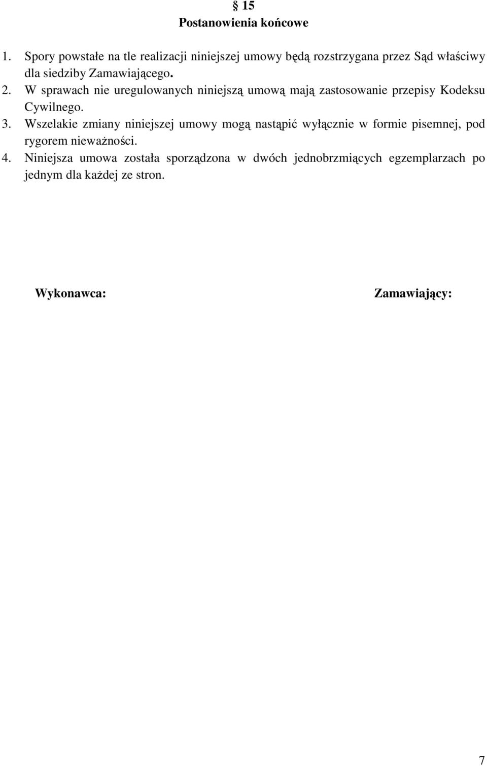 W sprawach nie uregulowanych niniejszą umową mają zastosowanie przepisy Kodeksu Cywilnego. 3.