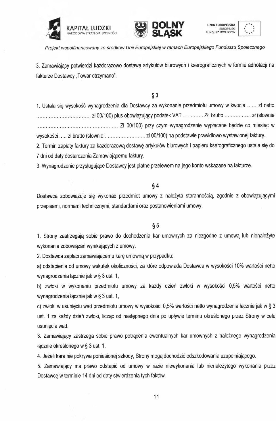 .. Zł 00/100) przy czym wynagrodzenie wypłacane będzie co miesiąc w wysokości...zł brutto (słownie:...zł 00/100) na podstawie prawidłowo wystawionej faktury. 2.