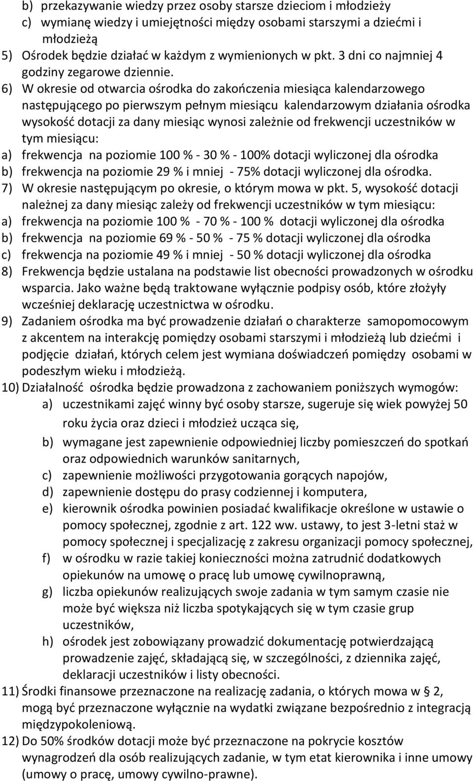 6) W okresie od otwarcia ośrodka do zakończenia miesiąca kalendarzowego następującego po pierwszym pełnym miesiącu kalendarzowym działania ośrodka wysokość dotacji za dany miesiąc wynosi zależnie od