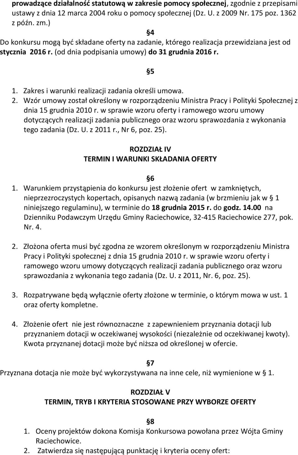 Zakres i warunki realizacji zadania określi umowa. 2. Wzór umowy został określony w rozporządzeniu Ministra Pracy i Polityki Społecznej z dnia 15 grudnia 2010 r.