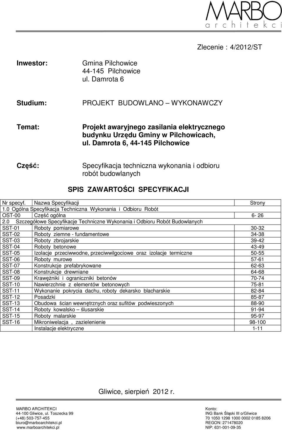 Damrota 6, 44-145 Pilchowice Część: Specyfikacja techniczna wykonania i odbioru robót budowlanych SPIS ZAWARTOŚCI SPECYFIKACJI Nr specyf. Nazwa Specyfikacji Strony 1.