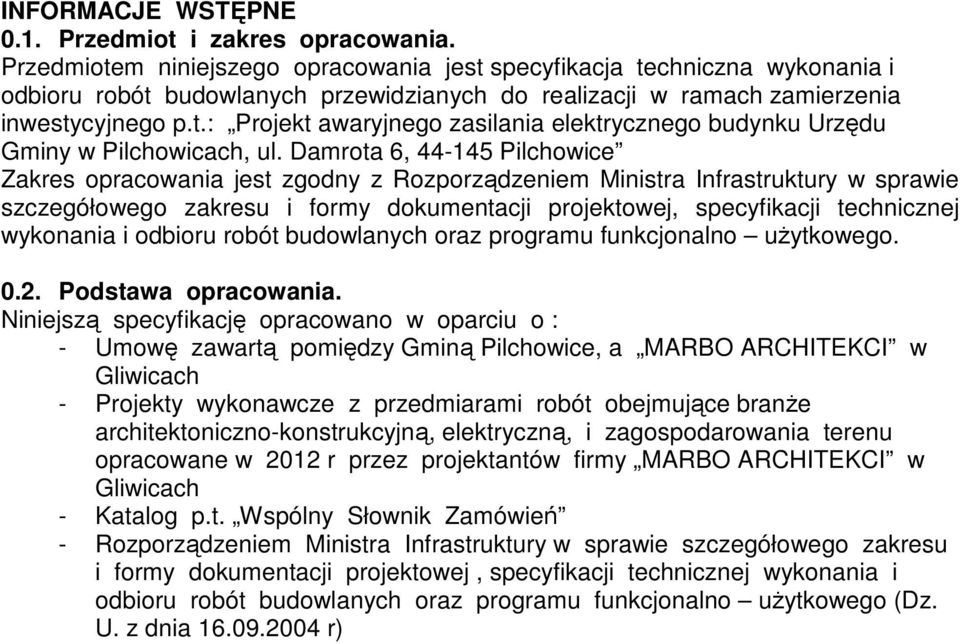 Damrota 6, 44-145 Pilchowice Zakres opracowania jest zgodny z Rozporządzeniem Ministra Infrastruktury w sprawie szczegółowego zakresu i formy dokumentacji projektowej, specyfikacji technicznej