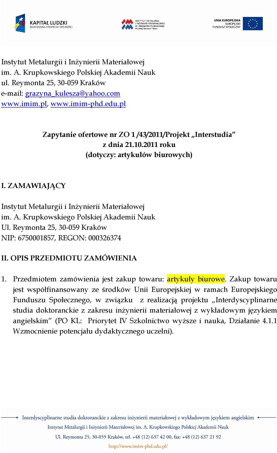 Krupkowskiego Polskiej Akademii Nauk Ul. Reymonta 25, 30-059 Kraków NIP: 6750001857, REGON: 000326374 II. OPIS PRZEDMIOTU ZAMÓWIENIA 1. Przedmiotem zamówienia jest zakup towaru: artykuły biurowe.