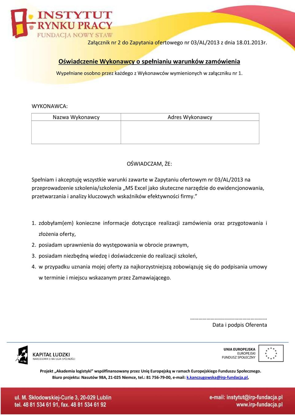 WYKONAWCA: Nazwa Wykonawcy Adres Wykonawcy OŚWIADCZAM, ŻE: Spełniam i akceptuję wszystkie warunki zawarte w Zapytaniu ofertowym nr 03/AL/2013 na przeprowadzenie szkolenia/szkolenia MS Excel jako