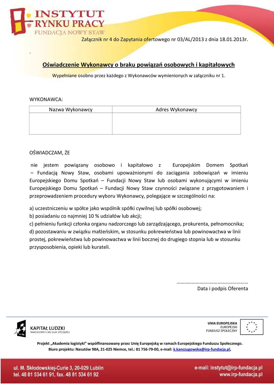 WYKONAWCA: Nazwa Wykonawcy Adres Wykonawcy OŚWIADCZAM, ŻE nie jestem powiązany osobowo i kapitałowo z Europejskim Domem Spotkań Fundacją Nowy Staw, osobami upoważnionymi do zaciągania zobowiązań w