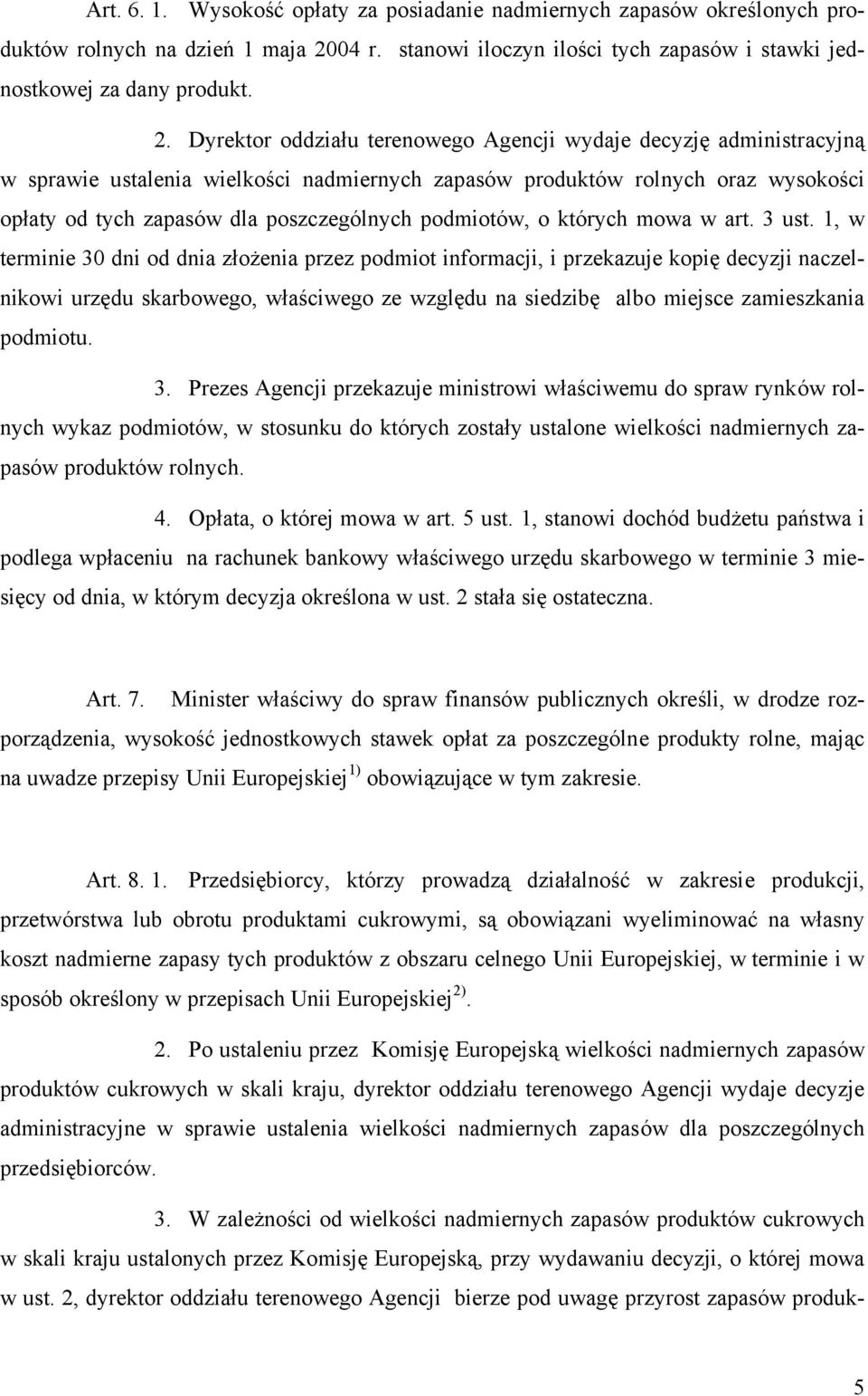 Dyrektor oddziału terenowego Agencji wydaje decyzję administracyjną w sprawie ustalenia wielkości nadmiernych zapasów produktów rolnych oraz wysokości opłaty od tych zapasów dla poszczególnych