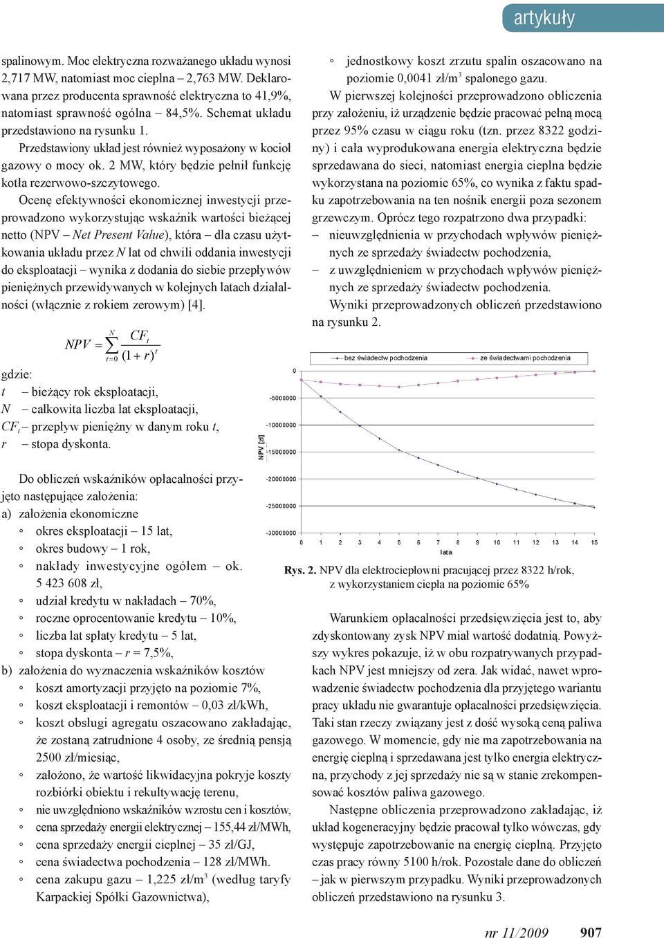 Ocenę efektywności ekonomicznej inwestycji przeprowadzono wykorzystując wskaźnik wartości bieżącej netto (NPV Net Present Value), która dla czasu użytkowania układu przez N lat od chwili oddania