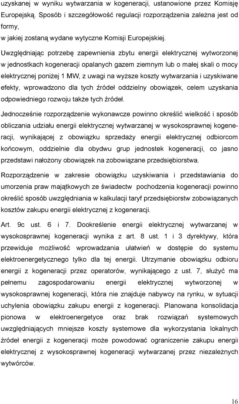 Uwzględniając potrzebę zapewnienia zbytu energii elektrycznej wytworzonej w jednostkach kogeneracji opalanych gazem ziemnym lub o małej skali o mocy elektrycznej poniżej 1 MW, z uwagi na wyższe