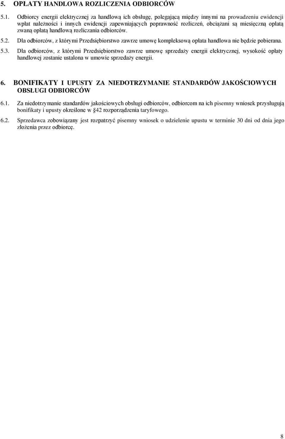 miesięczną opłatą zwaną opłatą handlową rozliczania odbiorców. 5.2. Dla odbiorców, z którymi Przedsiębiorstwo zawrze umowę kompleksową opłata handlowa nie będzie pobierana. 5.3.