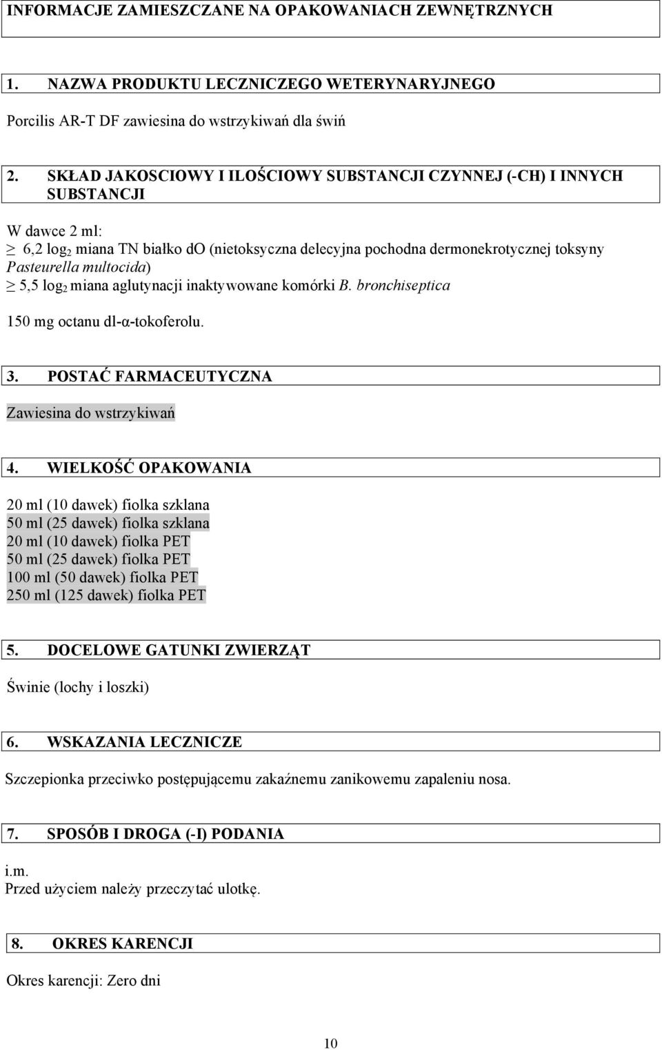 5,5 log 2 miana aglutynacji inaktywowane komórki B. bronchiseptica 150 mg octanu dl-α-tokoferolu. 3. POSTAĆ FARMACEUTYCZNA Zawiesina do wstrzykiwań 4.
