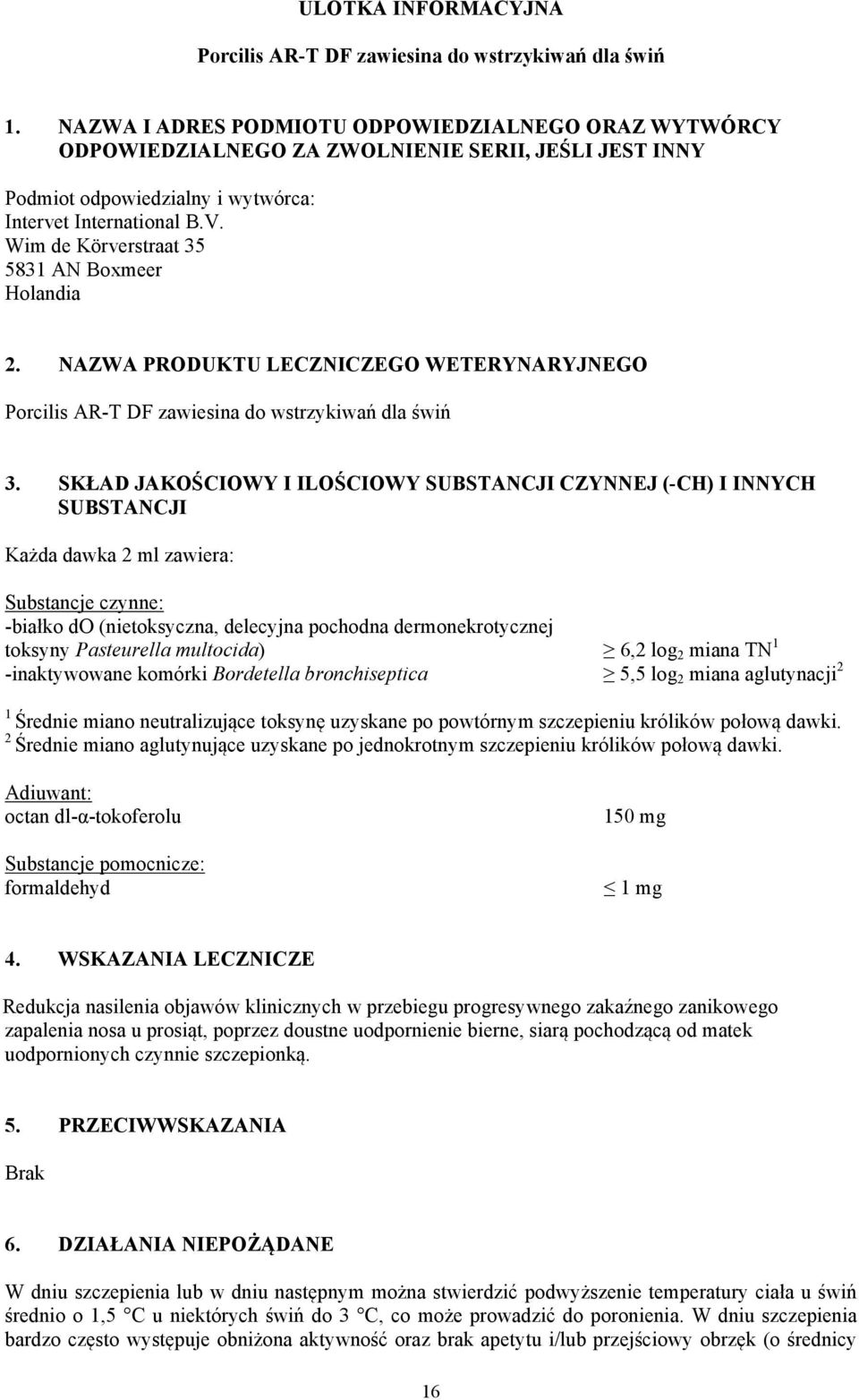 Wim de Körverstraat 35 5831 AN Boxmeer Holandia 2. NAZWA PRODUKTU LECZNICZEGO WETERYNARYJNEGO Porcilis AR-T DF zawiesina do wstrzykiwań dla świń 3.