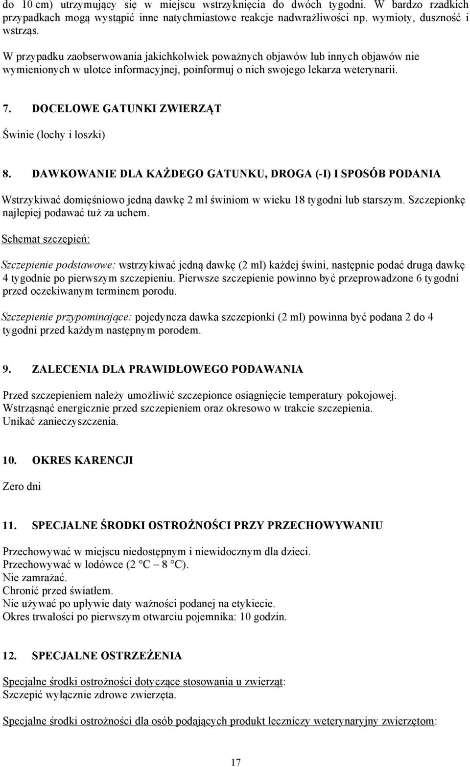 DOCELOWE GATUNKI ZWIERZĄT Świnie (lochy i loszki) 8. DAWKOWANIE DLA KAŻDEGO GATUNKU, DROGA (-I) I SPOSÓB PODANIA Wstrzykiwać domięśniowo jedną dawkę 2 ml świniom w wieku 18 tygodni lub starszym.