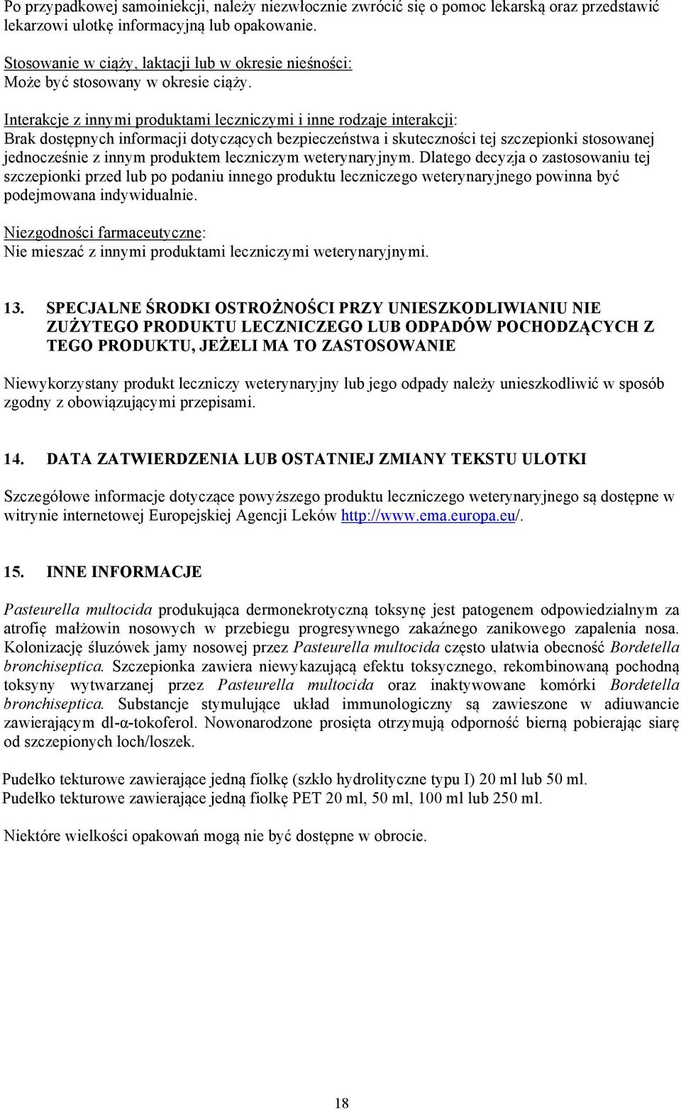 Interakcje z innymi produktami leczniczymi i inne rodzaje interakcji: Brak dostępnych informacji dotyczących bezpieczeństwa i skuteczności tej szczepionki stosowanej jednocześnie z innym produktem