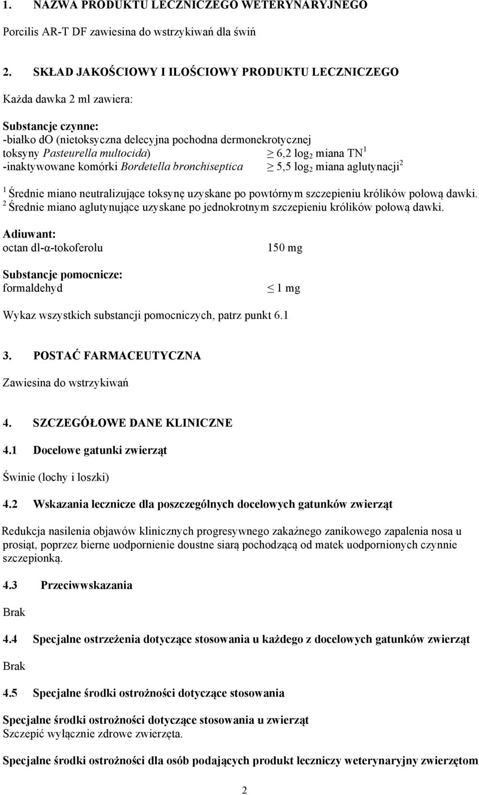 miana TN 1 -inaktywowane komórki Bordetella bronchiseptica 5,5 log 2 miana aglutynacji 2 1 Średnie miano neutralizujące toksynę uzyskane po powtórnym szczepieniu królików połową dawki.