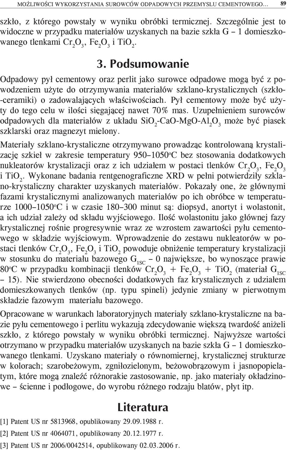 Odpadowy pył cementowy oraz perlit jako surowce odpadowe mogą być z powodzeniem użyte do otrzymywania materiałów szklano-krystalicznych (szkło- -ceramiki) o zadowalających właściwościach.