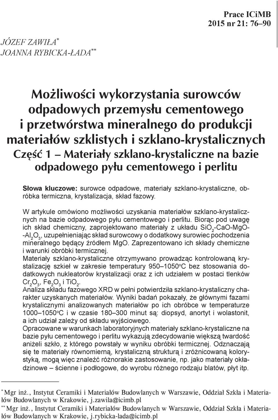 Biorąc pod uwagę ich skład chemiczny zaprojektowano materiały z układu SiO 2 -CaO-MgO- -Al 2 uzupełnieniając skład surowcowy o dodatkowy surowiec pochodzenia mineralnego będący źródłem MgO.