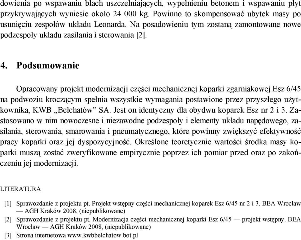 Podsumowanie Opracowany projekt modernizacji części mechanicznej koparki zgarniakowej Esz 6/45 na podwoziu kroczącym spełnia wszystkie wymagania postawione przez przyszłego użytkownika, KWB Bełchatów