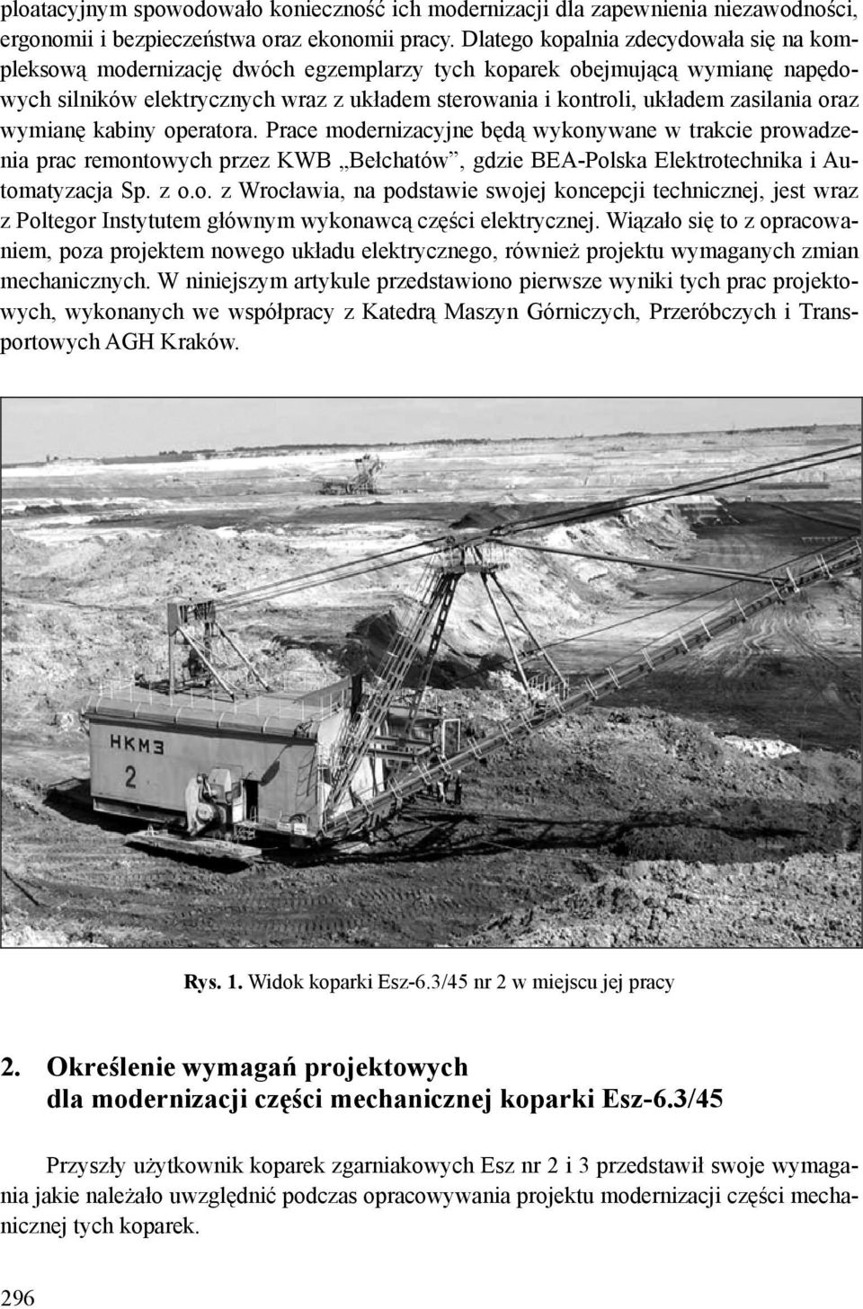 zasilania oraz wymianę kabiny operatora. Prace modernizacyjne będą wykonywane w trakcie prowadzenia prac remontowych przez KWB Bełchatów, gdzie BEA-Polska Elektrotechnika i Automatyzacja Sp. z o.o. z Wrocławia, na podstawie swojej koncepcji technicznej, jest wraz z Poltegor Instytutem głównym wykonawcą części elektrycznej.