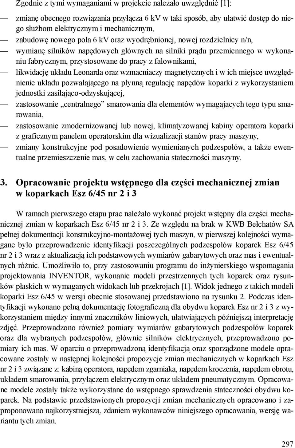 likwidację układu Leonarda oraz wzmacniaczy magnetycznych i w ich miejsce uwzględnienie układu pozwalającego na płynną regulację napędów koparki z wykorzystaniem jednostki zasilająco-odzyskującej,