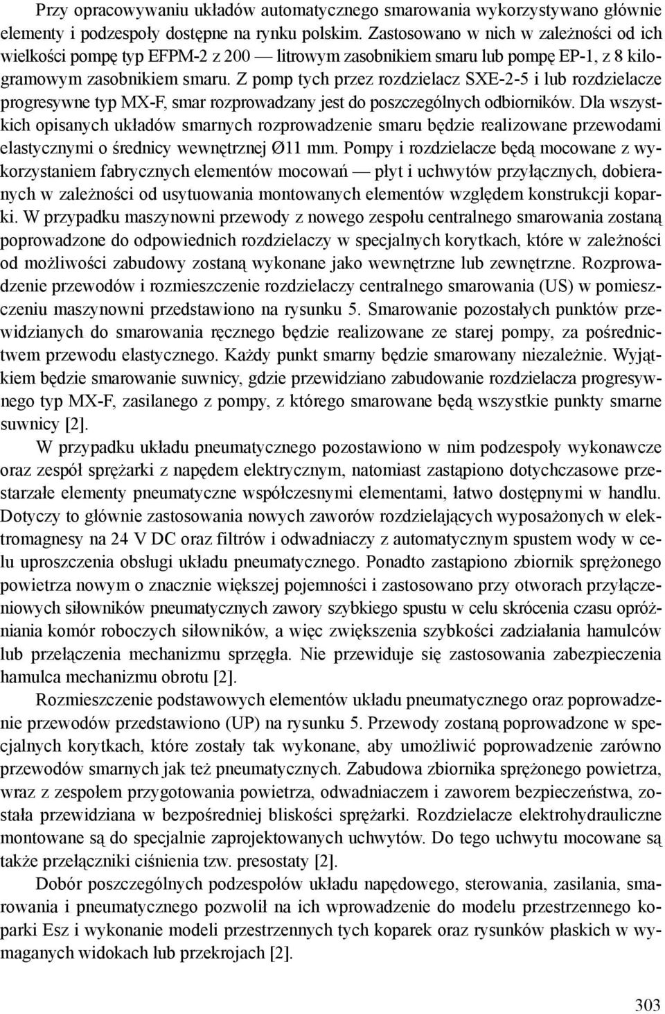 Z pomp tych przez rozdzielacz SXE-2-5 i lub rozdzielacze progresywne typ MX-F, smar rozprowadzany jest do poszczególnych odbiorników.