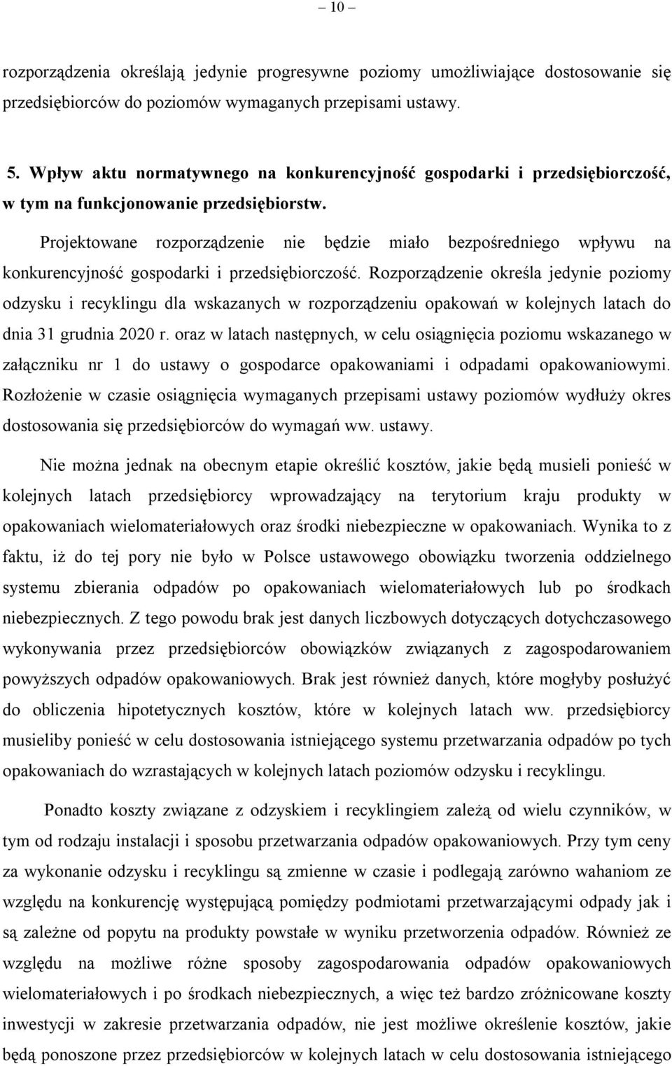 Projektowane rozporządzenie nie będzie miało bezpośredniego wpływu na konkurencyjność gospodarki i przedsiębiorczość.