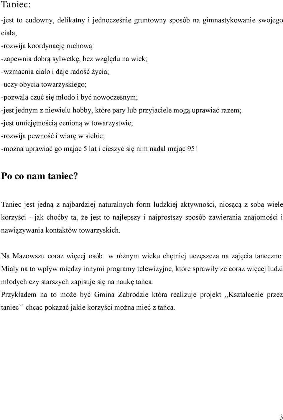 towarzystwie; -rozwija pewność i wiarę w siebie; -można uprawiać go mając 5 lat i cieszyć się nim nadal mając 95! Po co nam taniec?