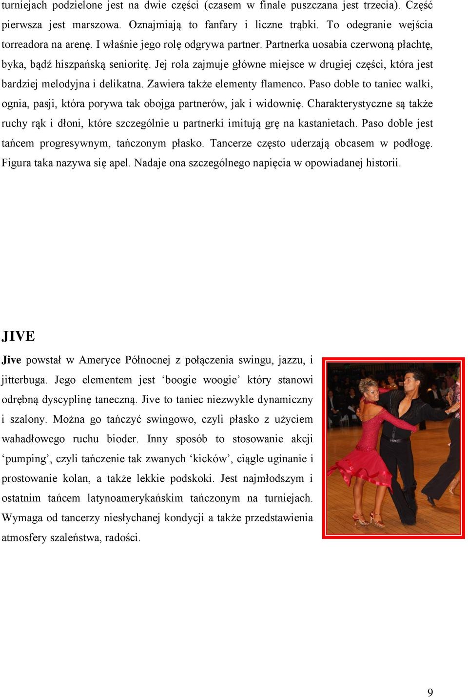 Zawiera także elementy flamenco. Paso doble to taniec walki, ognia, pasji, która porywa tak obojga partnerów, jak i widownię.