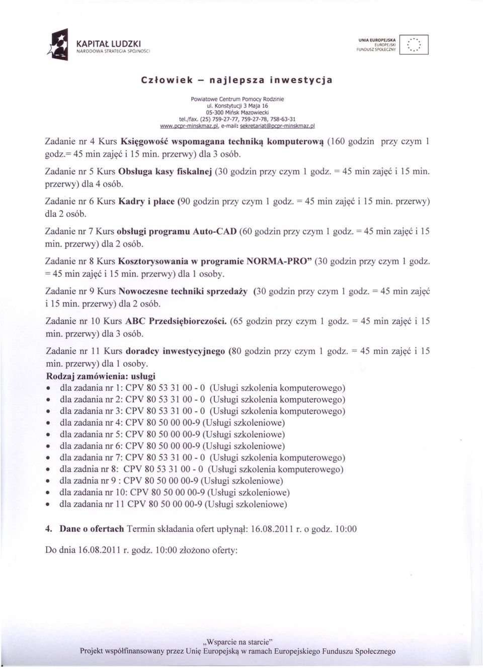 Zadanie nr 5 Kurs Obsługa kasy fiskalnej (30 godzin przy czym 1 godz. = 45 min zajęć i 15 min. przerwy) dla 4 osób. Zadanie nr 6 Kurs Kadry i płace (90 godzin przy czym 1 godz.